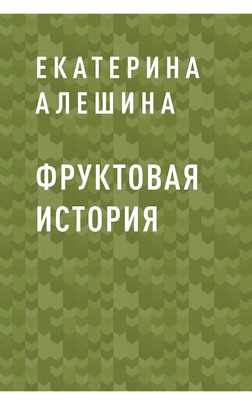 Обложка книги «Фруктовая история» автора Екатериной Алешины.