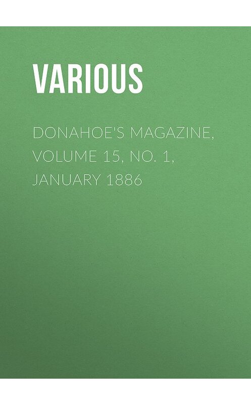 Обложка книги «Donahoe's Magazine, Volume 15, No. 1, January 1886» автора Various.