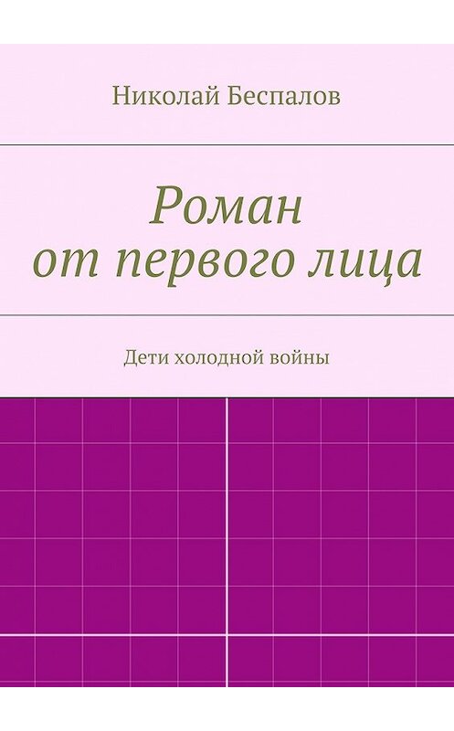 Обложка книги «Роман от первого лица» автора Николая Беспалова. ISBN 9785447430788.