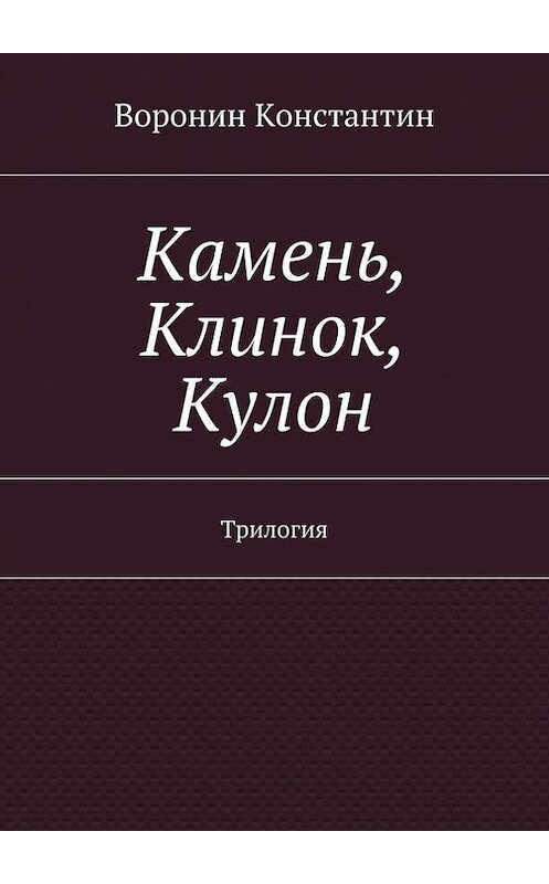 Обложка книги «Камень, Клинок, Кулон. Трилогия» автора Константина Воронина. ISBN 9785448342721.