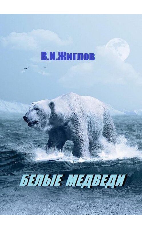 Обложка книги «Белые медведи» автора В. Жиглова. ISBN 9785448536304.