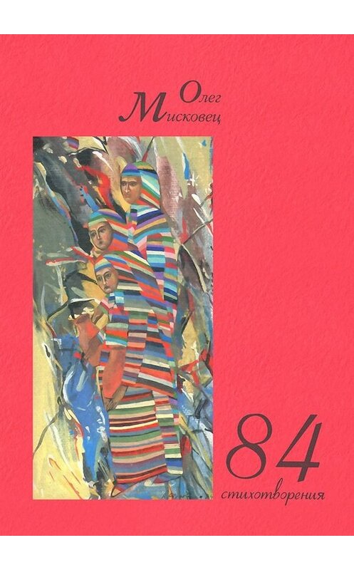 Обложка книги «84 стихотворения» автора Олега Мисковеца. ISBN 9785449663894.