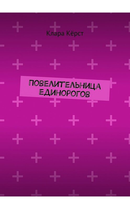 Обложка книги «Повелительница единорогов» автора Клары Кёрста. ISBN 9785448308031.