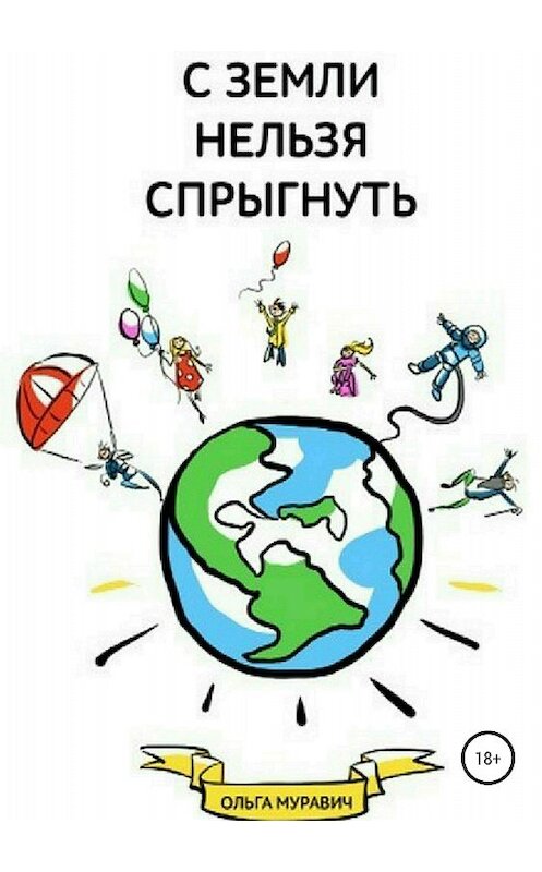 Обложка книги «С Земли нельзя спрыгнуть» автора Ольги Муравича издание 2018 года.