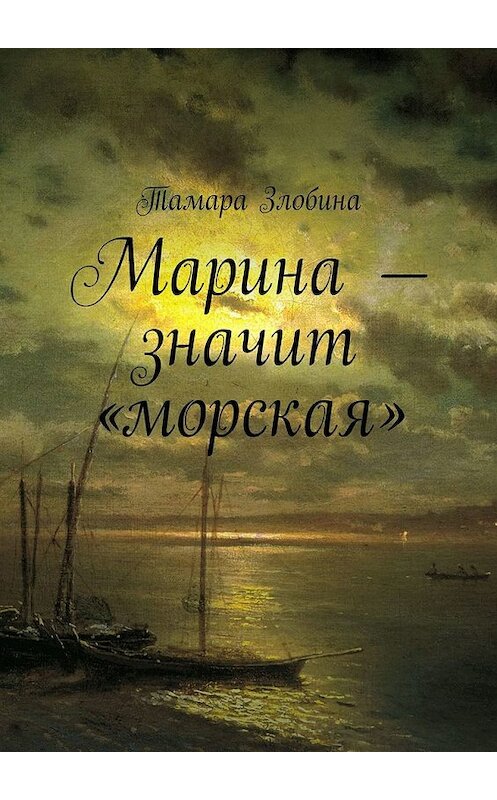 Обложка книги «Марина – значит «морская»» автора Тамары Злобина. ISBN 9785449347978.