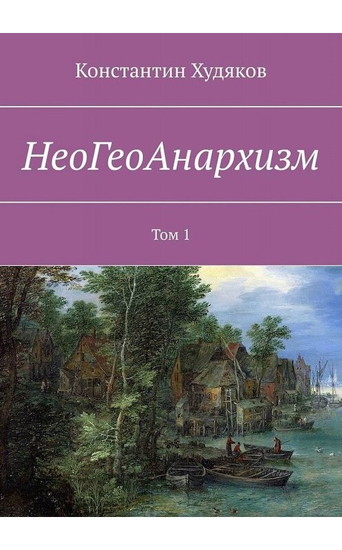 Обложка книги «НеоГеоАнархизм. Том 1» автора Константина Худякова. ISBN 9785449659040.