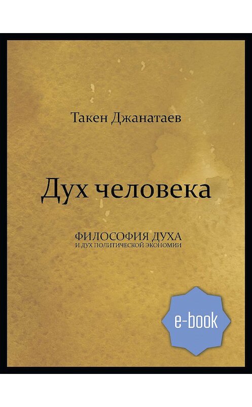 Обложка книги «Дух человека» автора Такена Джанатаева издание 2019 года. ISBN 9785996504701.