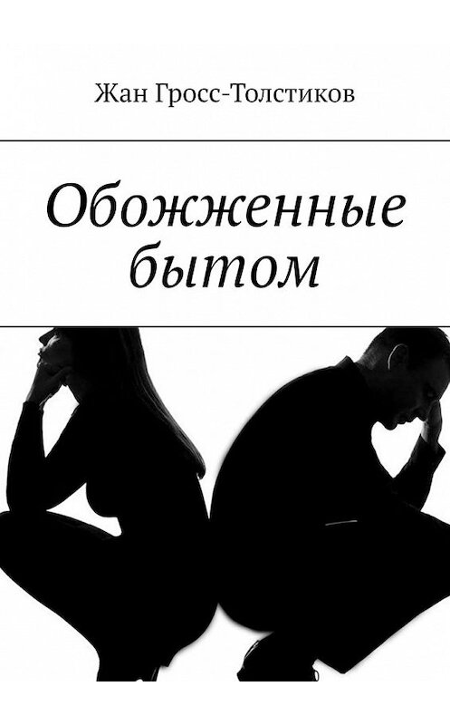 Обложка книги «Обожженные бытом» автора Жана Гросс-Толстикова. ISBN 9785449372062.