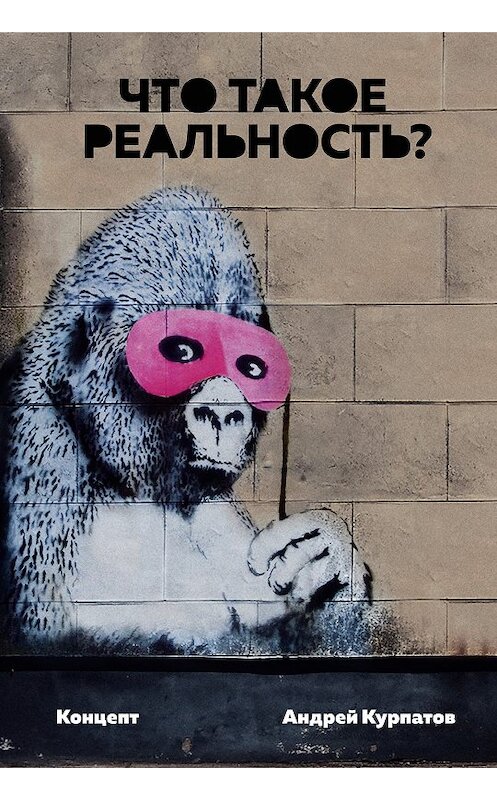 Обложка книги «Что такое реальность? Концепт» автора Андрея Курпатова издание 2018 года. ISBN 9785604015186.