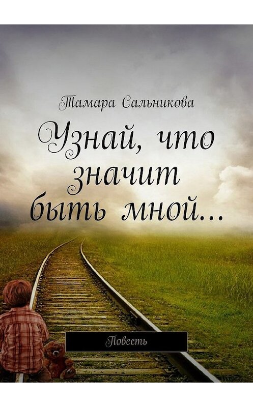 Обложка книги «Узнай, что значит быть мной… Мир создан так, чтобы в нём удобно было большинству. Мне неудобно – значит, я умру?» автора Тамары Сальниковы. ISBN 9785449093493.