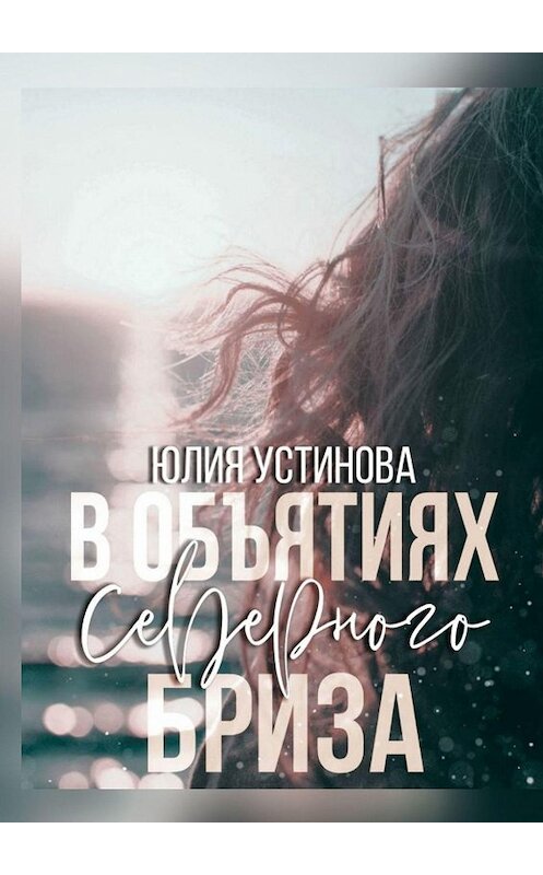 Обложка книги «В объятиях северного бриза» автора Юлии Устиновы. ISBN 9785449362353.