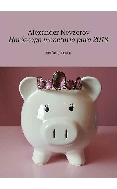 Обложка книги «Horóscopo monetário para 2018. Horóscopo russo» автора Александра Невзорова. ISBN 9785448568008.