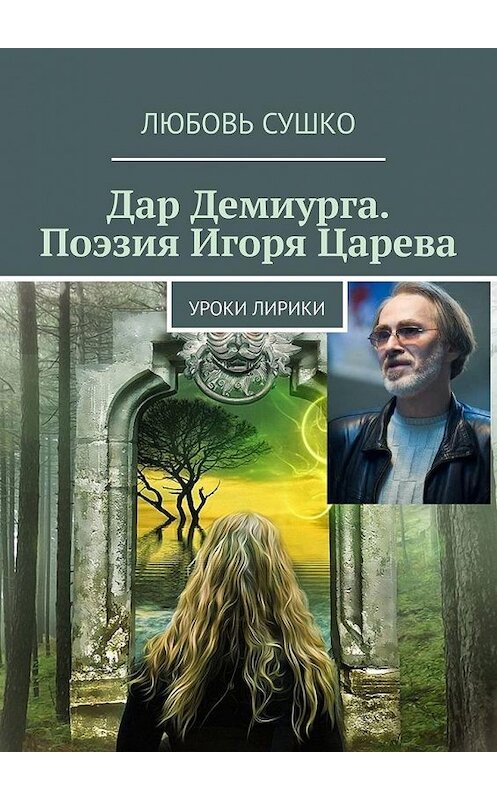 Обложка книги «Дар Демиурга. Поэзия Игоря Царева. Уроки лирики» автора Любовь Сушко. ISBN 9785005070593.