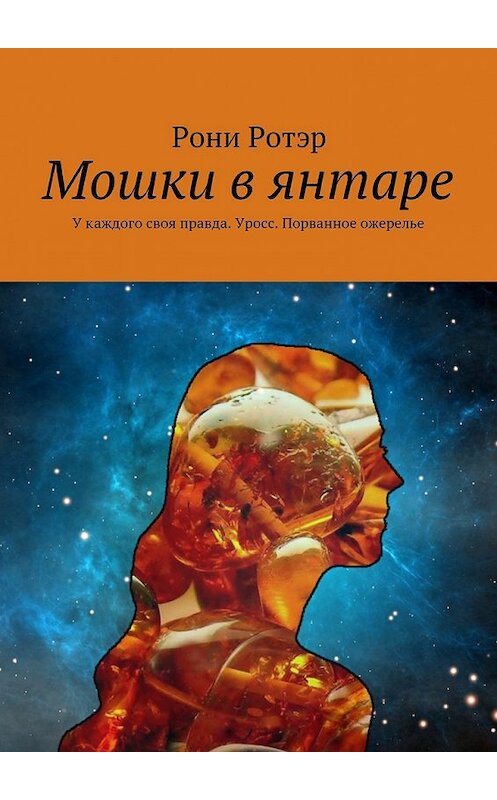 Обложка книги «Мошки в янтаре. У каждого своя правда. Уросс. Порванное ожерелье» автора Рони Ротэра. ISBN 9785448341298.