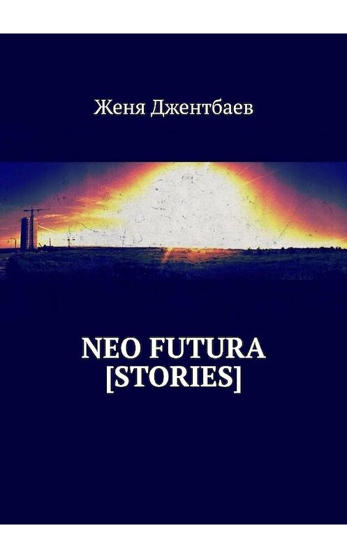 Обложка книги «neo futura [stories]» автора Жени Джентбаева. ISBN 9785449025869.