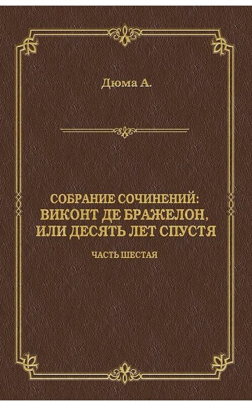 Обложка книги «Виконт де Бражелон, или Десять лет спустя. Часть шестая» автора Александр Дюма издание 2008 года. ISBN 9785486023620.