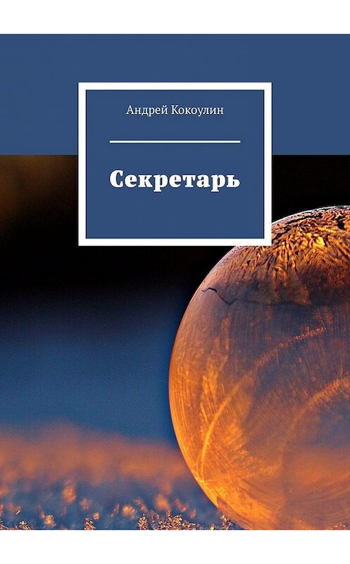 Обложка книги «Секретарь» автора Андрея Кокоулина. ISBN 9785449629883.