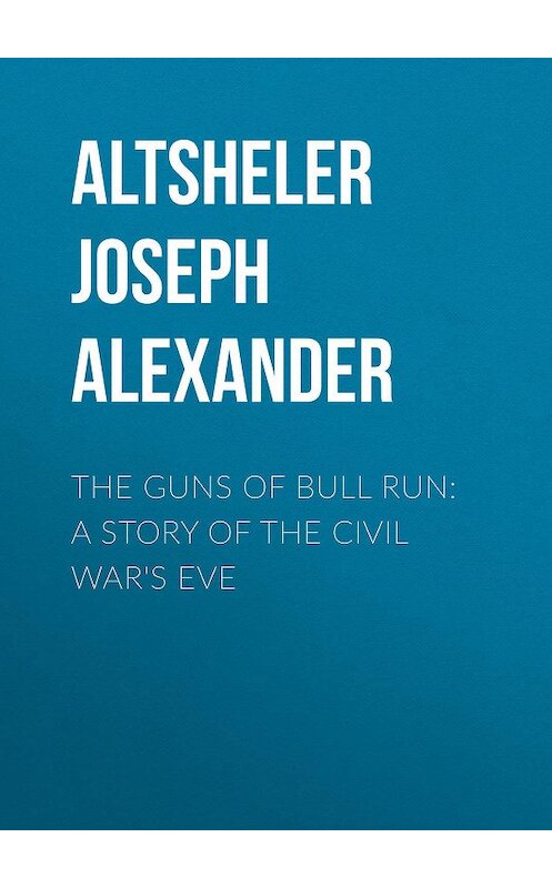 Обложка книги «The Guns of Bull Run: A Story of the Civil War's Eve» автора Joseph Altsheler.