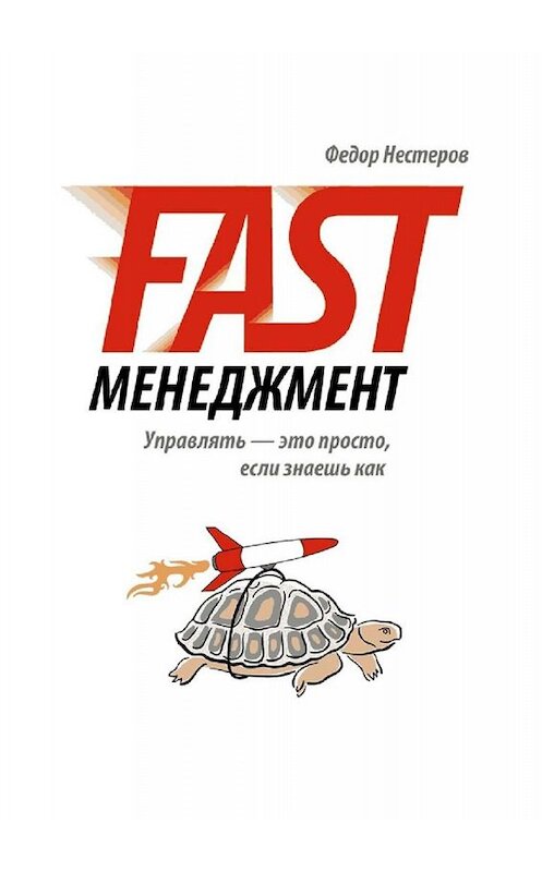 Обложка книги «Fast Менеджмент. Управлять – это просто, если знаешь как» автора Федора Нестерова. ISBN 9785449652560.