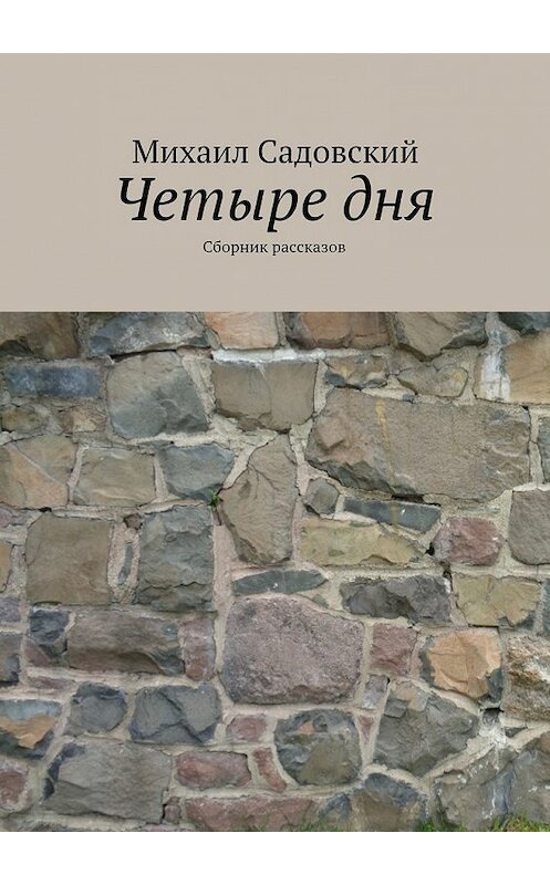 Обложка книги «Четыре дня. Сборник рассказов» автора Михаила Садовския. ISBN 9785447486143.