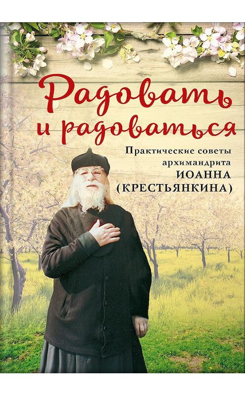Обложка книги «Радовать и радоваться. Практические советы архимандрита Иоанна (Крестьянкина)» автора Неустановленного Автора издание 2020 года. ISBN 9785001520481.