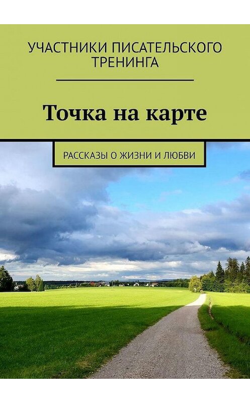 Обложка книги «Точка на карте. Рассказы о жизни и любви» автора . ISBN 9785005121264.