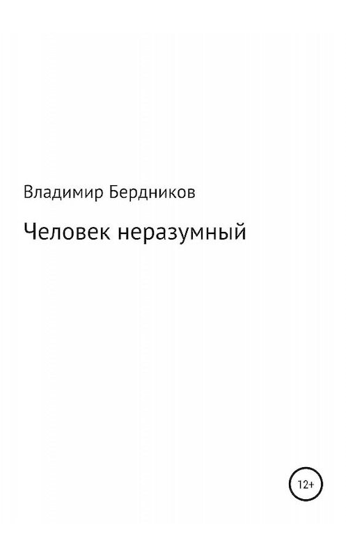 Обложка книги «Человек неразумный» автора Владимира Бердникова издание 2019 года.