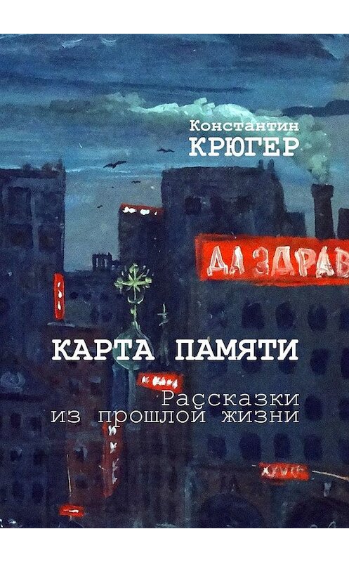Обложка книги «Карта памяти. Рассказки из прошлой жизни» автора Константина Крюгера. ISBN 9785449034069.