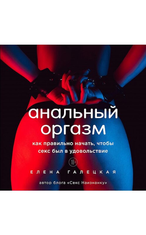 Обложка аудиокниги «Анальный оргазм. Как правильно начать, чтобы секс был в удовольствие» автора Елены Галецкая.