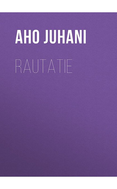 Обложка книги «Rautatie» автора Juhani Aho.