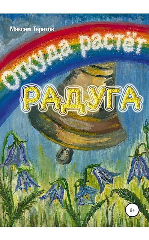 Обложка книги «Откуда растёт радуга» автора Максима Терехова издание 2020 года.
