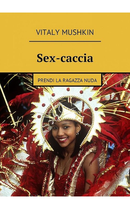 Обложка книги «Sex-caccia. Prendi la ragazza nuda» автора Виталого Мушкина. ISBN 9785449016485.