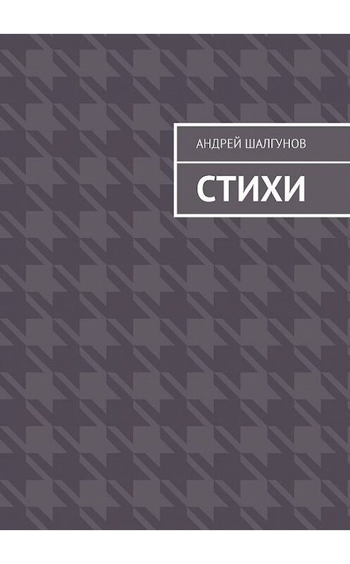 Обложка книги «Стихи» автора Андрея Шалгунова. ISBN 9785449002426.