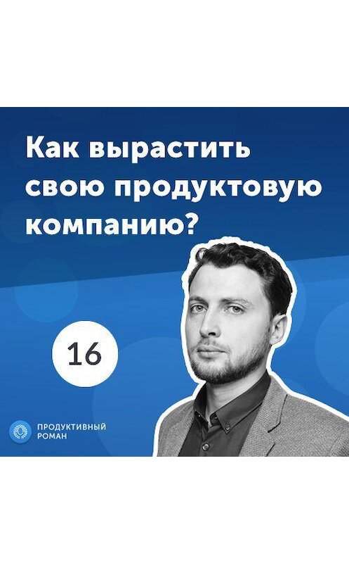 Обложка аудиокниги «16. Артем Бородатюк: как вырастить свою продуктовую компанию?» автора Роман Рыбальченко.