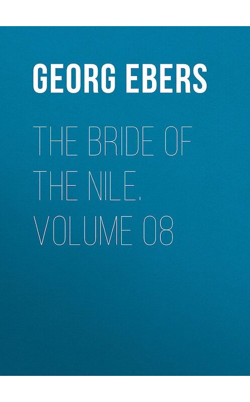 Обложка книги «The Bride of the Nile. Volume 08» автора Georg Ebers.