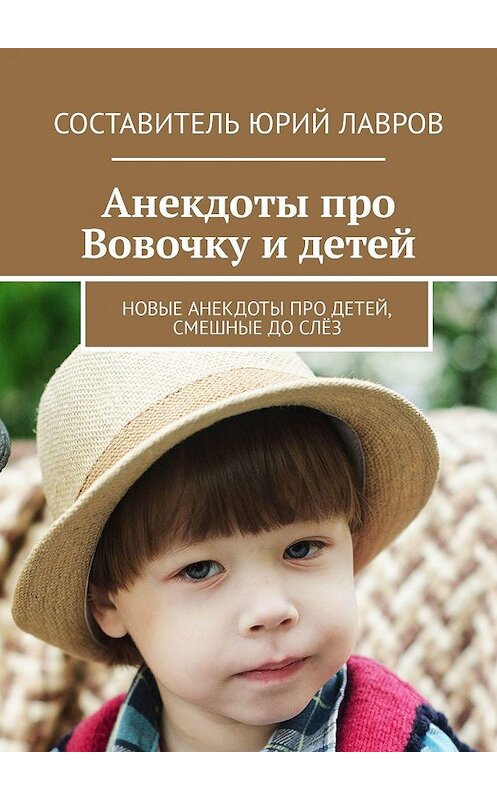 Обложка книги «Анекдоты про Вовочку и детей. Новые анекдоты про детей, смешные до слёз» автора Юрия Лаврова. ISBN 9785448569517.