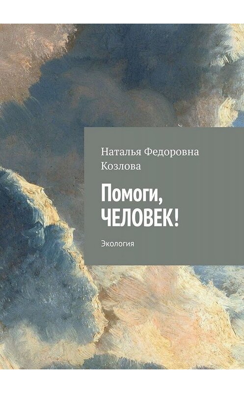 Обложка книги «Помоги, человек! Экология» автора Натальи Козловы. ISBN 9785449617729.