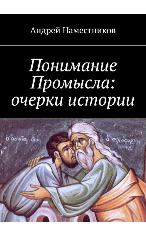 Обложка книги «Понимание Промысла: очерки истории» автора Андрея Наместникова. ISBN 9785005056801.