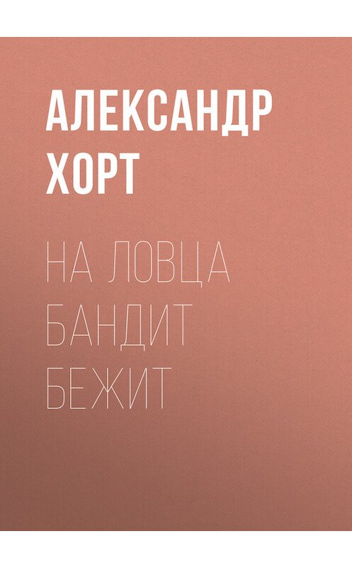 Обложка книги «На ловца бандит бежит» автора Александра Хорта. ISBN 5699079793.