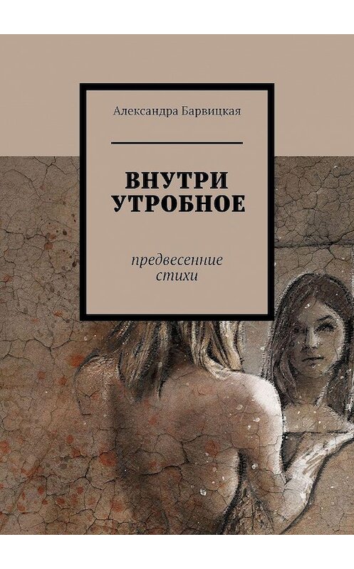 Обложка книги «ВНУТРИ УТРОБНОЕ. Предвесенние стихи» автора Александры Барвицкая. ISBN 9785005050526.