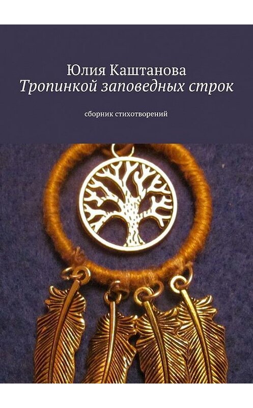 Обложка книги «Тропинкой заповедных строк» автора Юлии Каштановы. ISBN 9785447430757.