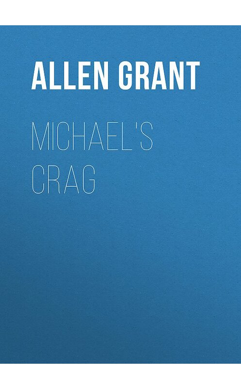 Обложка книги «Michael's Crag» автора Grant Allen.