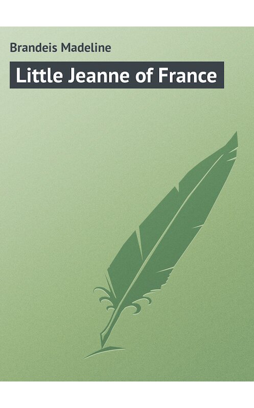 Обложка книги «Little Jeanne of France» автора Madeline Brandeis.