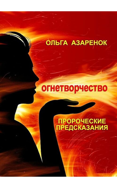 Обложка книги «Пророческие предсказания. Огнетворчество» автора Ольги Азаренока. ISBN 9785005169754.