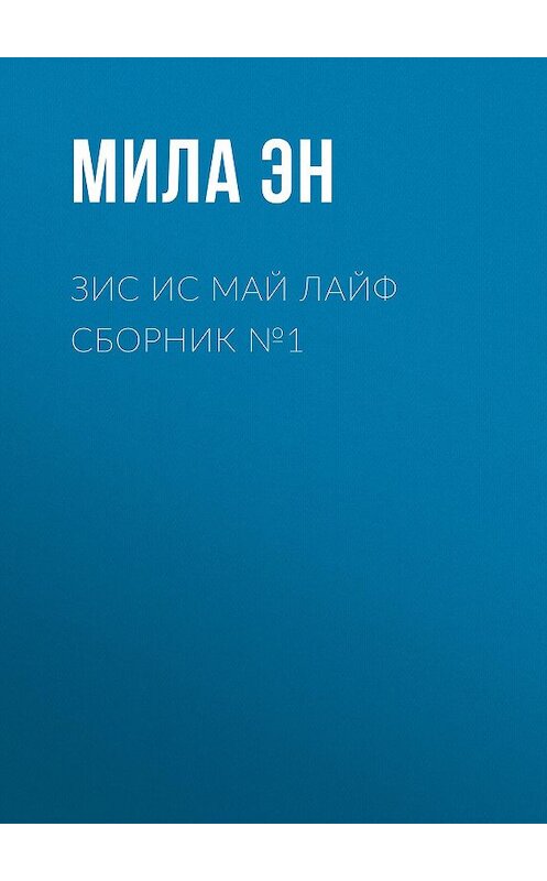 Обложка книги «ЗИС ИС МАЙ ЛАЙФ сборник №1» автора Милы Эна.