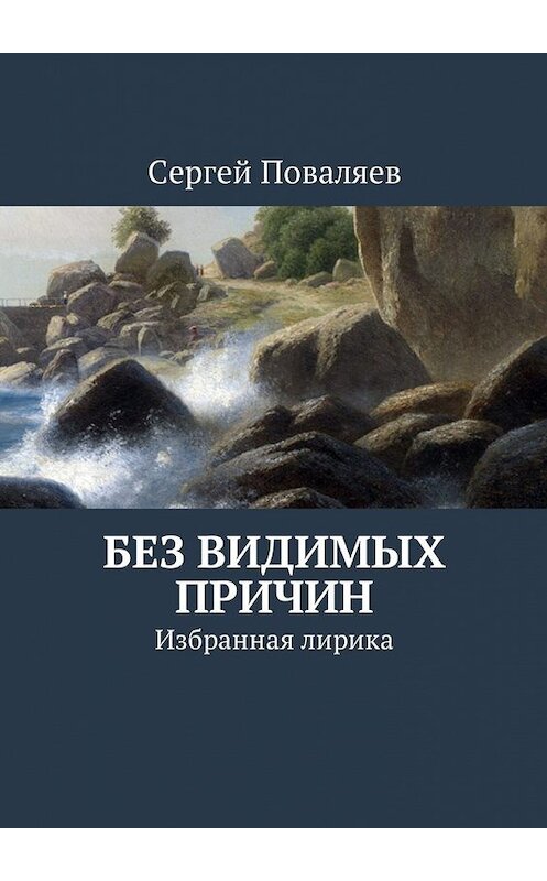 Обложка книги «Без видимых причин. Избранная лирика» автора Сергея Поваляева. ISBN 9785449015204.