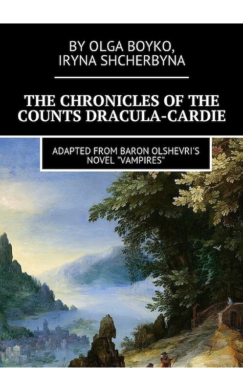 Обложка книги «The Chronicles of the Counts Dracula-Cardie. Adapted from Baron Olshevris novel «Vampires»» автора . ISBN 9785448527319.