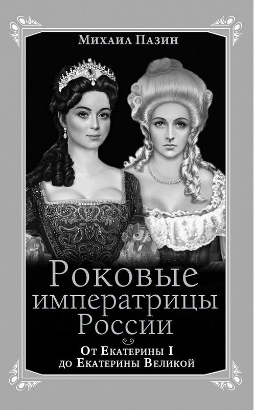 Обложка книги «Роковые императрицы России. От Екатерины I до Екатерины Великой» автора Михаила Пазина издание 2013 года. ISBN 9785699677962.