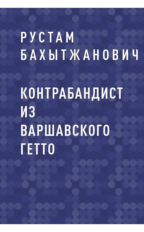 Обложка книги «Контрабандист из Варшавского гетто» автора Рустама Бахытжановича.