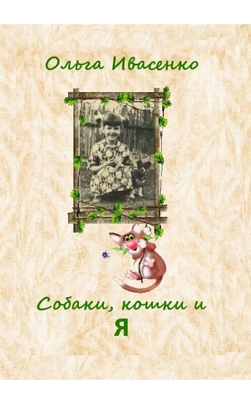 Обложка книги «Собаки, кошки и Я» автора Ольги Ивасенко. ISBN 9785449862143.